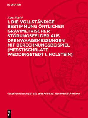 cover image of I. Die vollständige Bestimmung örtlicher gravimetrischer Störungsfelder aus Drenwaagemessungen mit Berechnungsbeispiel (Meßtischblatt Weddingstedt i. Holstein)